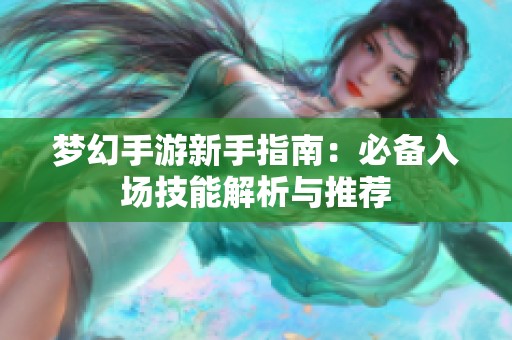 梦幻手游新手指南：必备入场技能解析与推荐