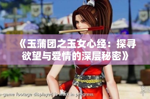 《玉蒲团之玉女心经：探寻欲望与爱情的深层秘密》