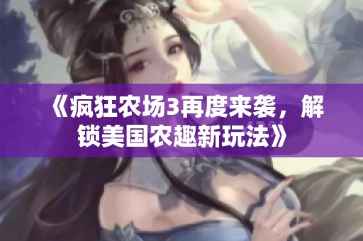 《疯狂农场3再度来袭，解锁美国农趣新玩法》