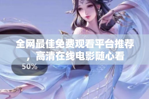 全网最佳免费观看平台推荐，高清在线电影随心看