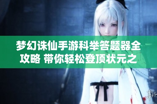 梦幻诛仙手游科举答题器全攻略 带你轻松登顶状元之路