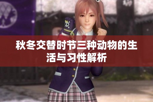 秋冬交替时节三种动物的生活与习性解析