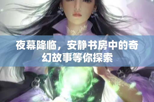 夜幕降临，安静书房中的奇幻故事等你探索
