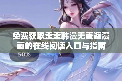 免费获取歪歪韩漫无羞遮漫画的在线阅读入口与指南