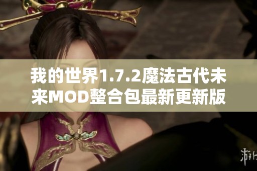 我的世界1.7.2魔法古代未来MOD整合包最新更新版v2.5发布