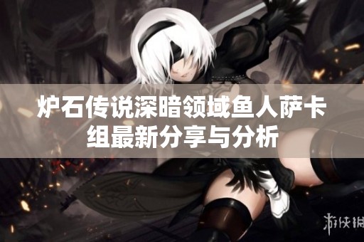 炉石传说深暗领域鱼人萨卡组最新分享与分析
