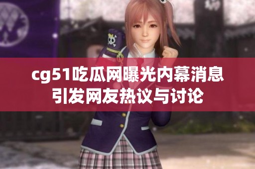 cg51吃瓜网曝光内幕消息引发网友热议与讨论