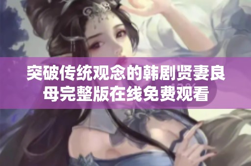 突破传统观念的韩剧贤妻良母完整版在线免费观看