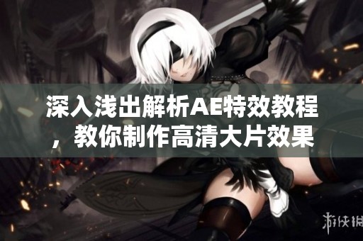 深入浅出解析AE特效教程，教你制作高清大片效果