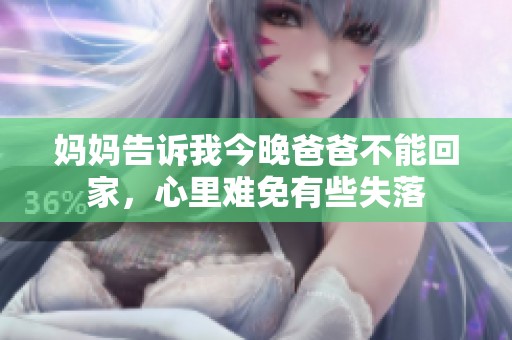 妈妈告诉我今晚爸爸不能回家，心里难免有些失落