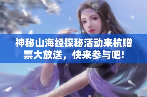 神秘山海经探秘活动来杭赠票大放送，快来参与吧!