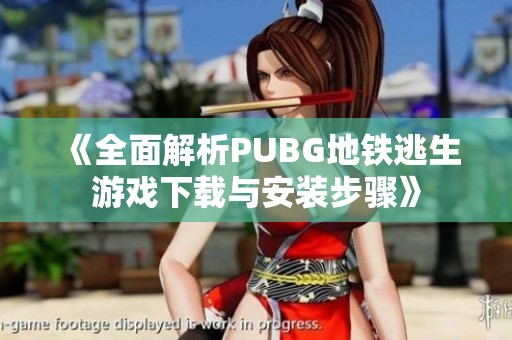 《全面解析PUBG地铁逃生游戏下载与安装步骤》