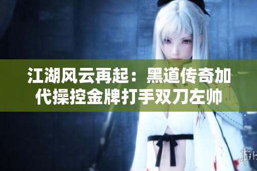 江湖风云再起：黑道传奇加代操控金牌打手双刀左帅