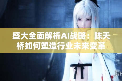 盛大全面解析AI战略：陈天桥如何塑造行业未来变革