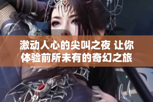 激动人心的尖叫之夜 让你体验前所未有的奇幻之旅