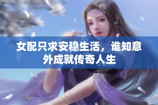 女配只求安稳生活，谁知意外成就传奇人生