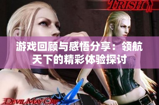 游戏回顾与感悟分享：领航天下的精彩体验探讨