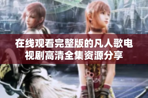 在线观看完整版的凡人歌电视剧高清全集资源分享