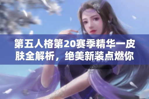第五人格第20赛季精华一皮肤全解析，绝美新装点燃你的竞技激情