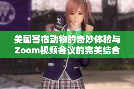 美国寄宿动物的奇妙体验与Zoom视频会议的完美结合