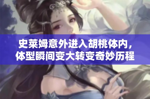 史莱姆意外进入胡桃体内，体型瞬间变大转变奇妙历程