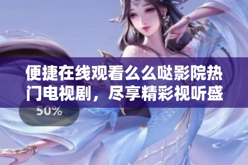 便捷在线观看么么哒影院热门电视剧，尽享精彩视听盛宴