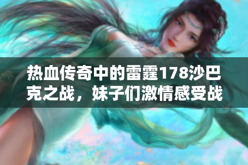 热血传奇中的雷霆178沙巴克之战，妹子们激情感受战斗乐趣