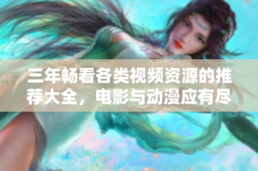 三年畅看各类视频资源的推荐大全，电影与动漫应有尽有