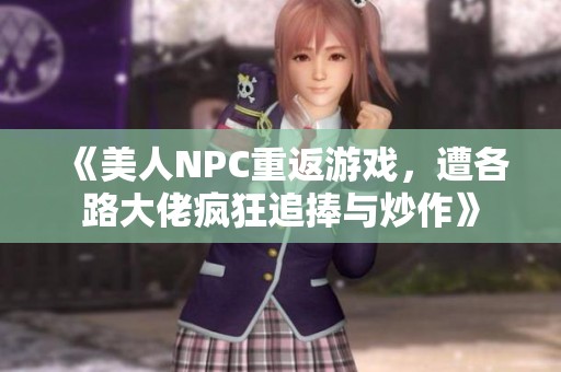《美人NPC重返游戏，遭各路大佬疯狂追捧与炒作》
