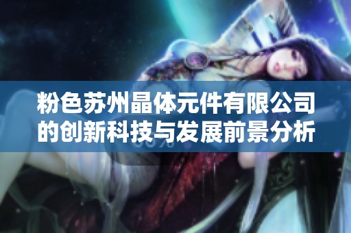 粉色苏州晶体元件有限公司的创新科技与发展前景分析