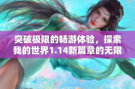 突破极限的畅游体验，探索我的世界1.14新篇章的无限冒险