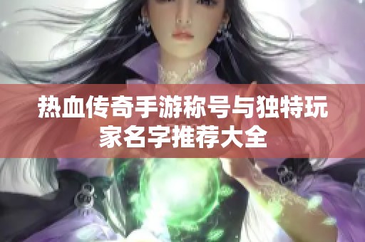 热血传奇手游称号与独特玩家名字推荐大全