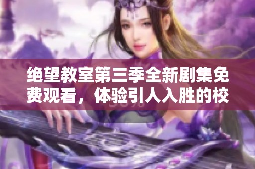 绝望教室第三季全新剧集免费观看，体验引人入胜的校园故事