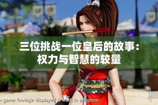 三位挑战一位皇后的故事：权力与智慧的较量