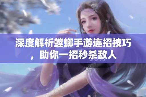 深度解析螳螂手游连招技巧，助你一招秒杀敌人