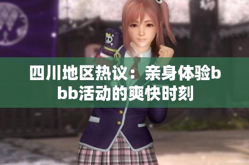 四川地区热议：亲身体验bbb活动的爽快时刻