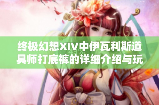终极幻想XIV中伊瓦利斯道具师打底裤的详细介绍与玩法解析