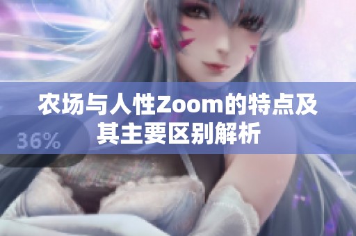 农场与人性Zoom的特点及其主要区别解析