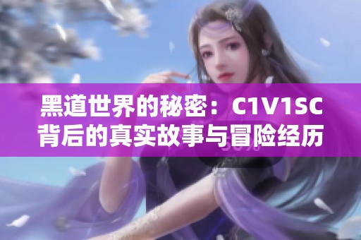 黑道世界的秘密：C1V1SC背后的真实故事与冒险经历