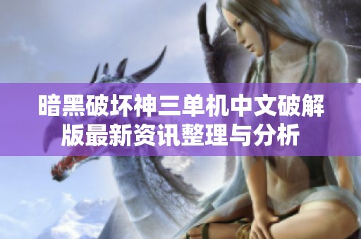 暗黑破坏神三单机中文破解版最新资讯整理与分析