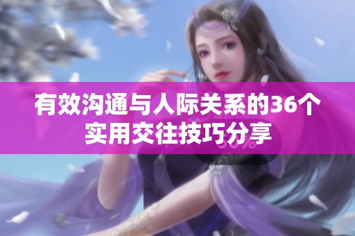 有效沟通与人际关系的36个实用交往技巧分享