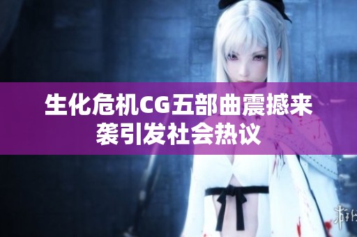 生化危机CG五部曲震撼来袭引发社会热议