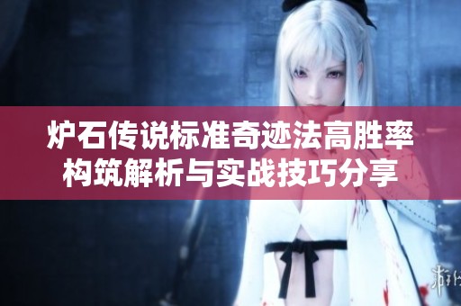 炉石传说标准奇迹法高胜率构筑解析与实战技巧分享