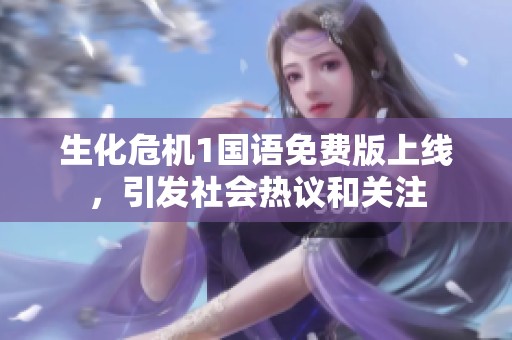 生化危机1国语免费版上线，引发社会热议和关注