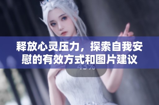 释放心灵压力，探索自我安慰的有效方式和图片建议