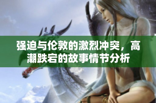强迫与伦敦的激烈冲突，高潮跌宕的故事情节分析