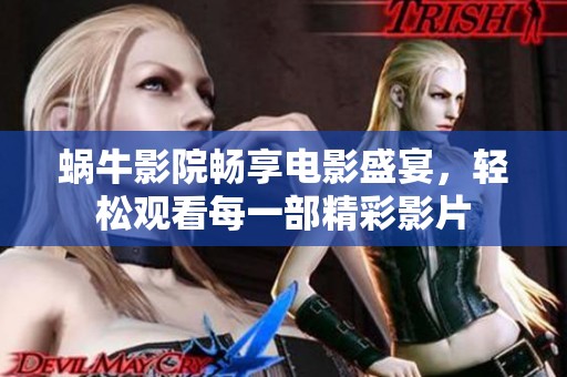 蜗牛影院畅享电影盛宴，轻松观看每一部精彩影片