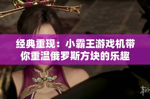 经典重现：小霸王游戏机带你重温俄罗斯方块的乐趣