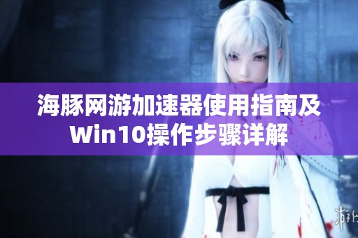 海豚网游加速器使用指南及Win10操作步骤详解