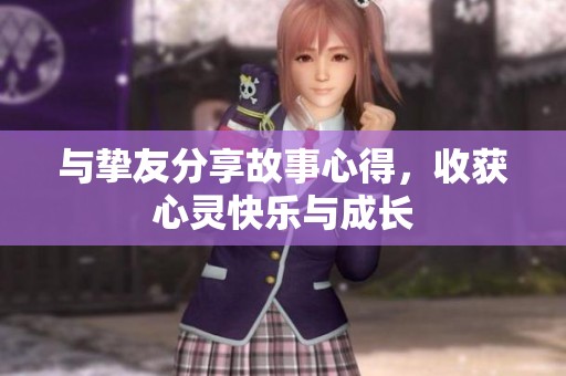 与挚友分享故事心得，收获心灵快乐与成长
